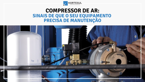 Compressor de ar: sinais de que o seu equipamento precisa de manutenção
