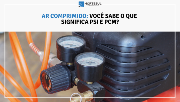 Ar comprimido: você sabe o que significa PSI e PCM?